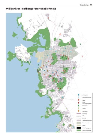 11Inledning
Göingegården
Lugnet Barnabro
Trönninge
Håsten
Brunnsberg
Karlberg
Träslöv
Breared
Södra Näs
Apelviken
Mariedal
Sörse
Hästhaga
Centrum
Nedregården
Äckregården
Norrdal
Trädlyckan
Tranelyckan
Träslövsläge
Trönningenäs
Bläshammar
Getterön
Hela re
Turism
Rekrea
Fritid
Skola
Service
Arbete
Målpunkter i Varbergs tätort med omnejd
Fritid-
och idrottsområden
Hela resan
Cykelväg
Väg
Järnväg
Tätbebyggt område
Industriområde
Hamn
Offentlig byggnad
Större grönområde
Rekreation
Turism
Arbetsplats
Service och handel
Skola
 