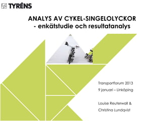 ANALYS AV CYKEL-SINGELOLYCKOR
 - enkätstudie och resultatanalys




                     Transportforum 2013
                     9 januari – Linköping


                     Louise Reuterwall &
                     Christina Lundqvist
 