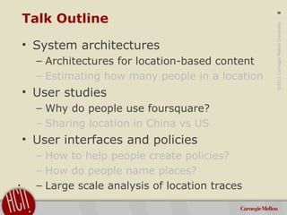 ©2011CarnegieMellonUniversity:8
Talk Outline
• System architectures
– Architectures for location-based content
– Estimatin...