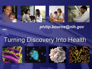 NIHNIH……
Turning Discovery Into HealthTurning Discovery Into Health
philip.bourne@nih.gov
 