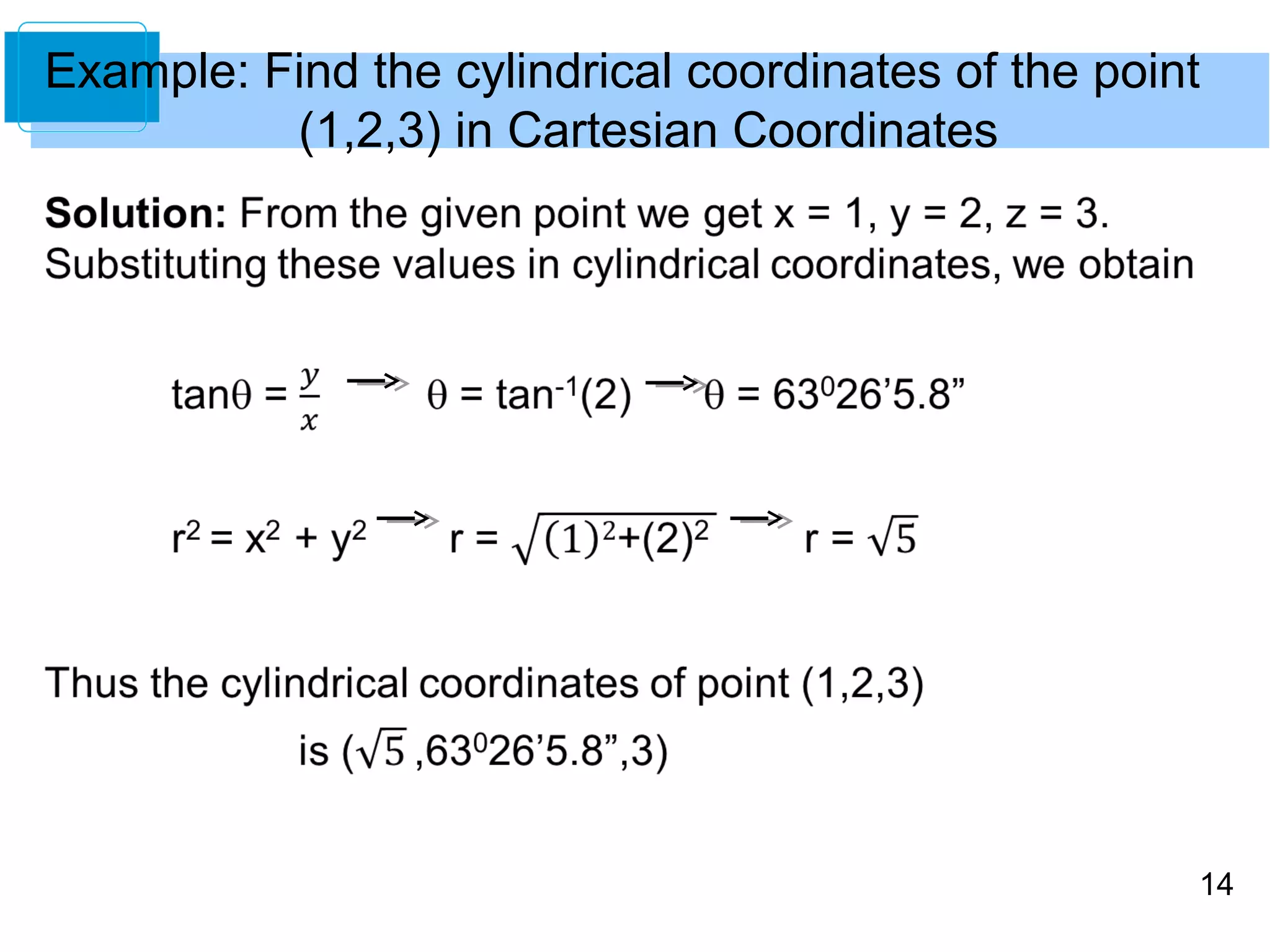 14
Example: Find the cylindrical coordinates of the point
(1,2,3) in Cartesian Coordinates
 