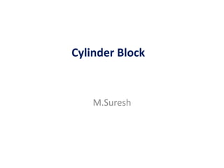 Cylinder Block
M.Suresh
 