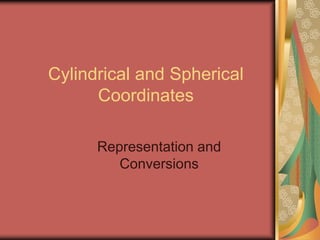 Cylindrical and Spherical
Coordinates
Representation and
Conversions
 