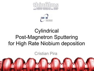 CylindricalPost-Magnetron Sputteringfor High Rate Niobium deposition Cristian Pira 