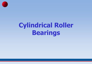 Cylindrical Roller
Bearings
 