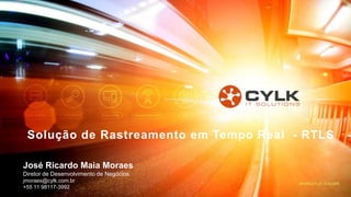 Solução de Rastreamento em Tempo Real - RTLS
José Ricardo Maia Moraes
Diretor de Desenvolvimento de Negócios
jmoraes@cylk.com.br
+55 11 98117-3992
 