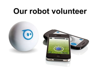 Our robot volunteer
 