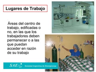 Lugares de Trabajo Áreas del centro de trabajo, edificadas o no, en las que los trabajadores deben permanecer o a las que puedan acceder en razón de su trabajo 