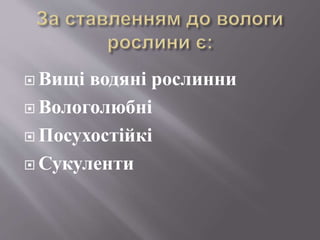  Вищі водяні рослинни
 Вологолюбні
 Посухостійкі
 Сукуленти
 
