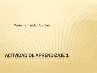 María Fernanda Cua Yam




ACTIVIDAD DE APRENDIZAJE 1
 