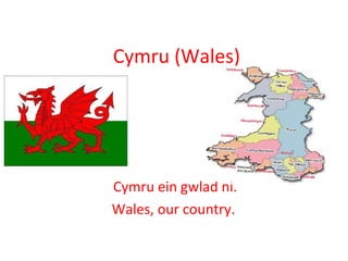 Cymru (Wales)

Cymru ein gwlad ni.
Wales, our country.

 