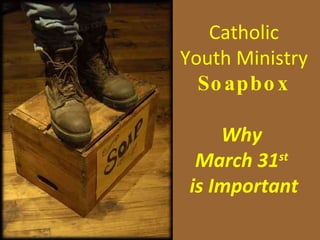 Catholic Youth Ministry Soapbox Why  March 31 st   is Important 