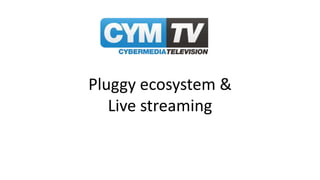 Pluggy ecosystem &
   Live streaming
 