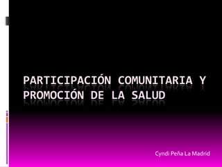 Participación Comunitaria y Promoción de la salud Cyndi Peña La Madrid 