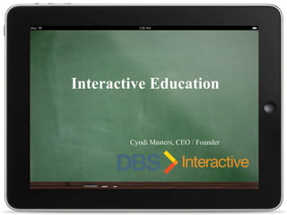 Interactive Education Cyndi Masters, CEO / Founder 