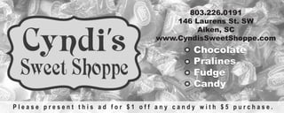 803.226.0191
146 Laurens St. SW
Aiken, SC
www.CyndisSweetShoppe.com

Chocolate
Pralines
Fudge
Candy
Please present this ad for $1 off any candy with $5 purchase.

 