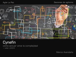 Sesiones de agilismo
Cynefin
cómo actuar ante la complejidad
+ taller LEGO®
Marco Avendaño
Agile La Paz
 