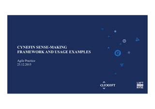 www.luxoft.com
CYNEFIN SENSE-MAKING
FRAMEWORK AND USAGE EXAMPLES
Agile Practice
23.12.2015
 