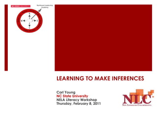 LEARNING TO MAKE INFERENCES

Carl Young
NC State University
NELA Literacy Workshop
Thursday, February 8, 2011
 