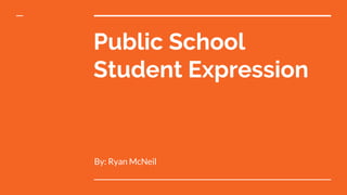 Public School
Student Expression
By: Ryan McNeil
 