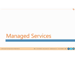 © 2020 Cynoteck Technology Solutions. All Rights Reserved. USA | +1-415-429-6641 | www.cynoteck.com | sales@cynoteck.com | + 91-135-2608366 | India
Managed Services
 