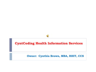 CyntCoding Health Information Services
Owner: Cynthia Brown, MBA, RHIT, CCS
 
