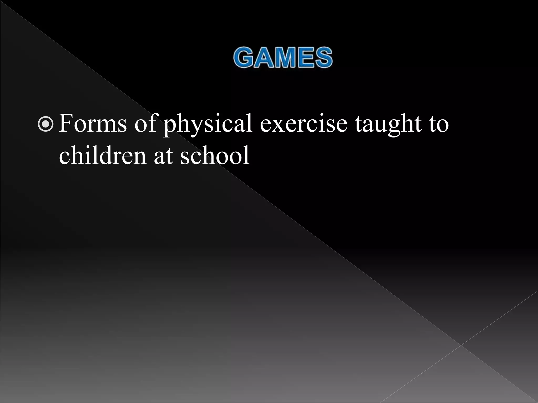 Forms of physical exercise taught to
children at school
 