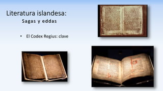 Literatura islandesa:
Sagas y eddas
• El Codex Regius: clave
 