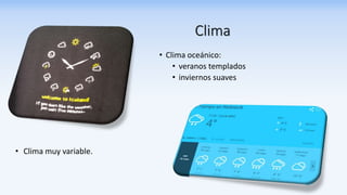 Clima
• Clima oceánico:
• veranos templados
• inviernos suaves
• Clima muy variable.
 