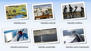 Islandia pura Islandia cultural Islandia creativa
Islandia aventurera Islandia sostenible Islandia como inspiración
 