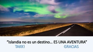 “Islandia no es un destino… ES UNA AVENTURA”
TAKK! GRACIAS
 