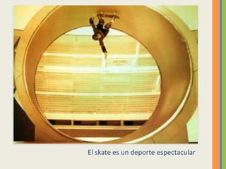 El skate es un deporte espectacular