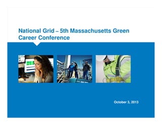 National Grid – 5th Massachusetts Green
Career Conference
October 3, 2013
 