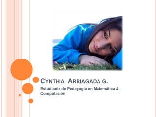 Cynthia  Arriagada g. Estudiante de Pedagogía en Matemática & Computación 