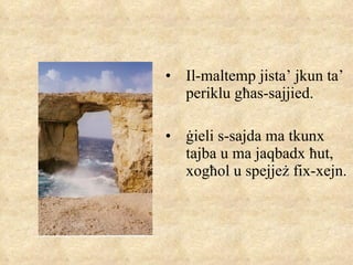 Il-maltemp jista’ jkun ta’ periklu g ħ as-sajjied. ġ ieli s-sajda ma tkunx tajba u ma jaqbadx  ħ ut, xog ħ ol u spejje ż  fix-xejn. 