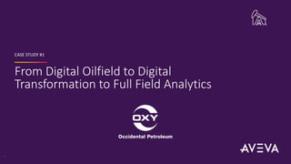 From Digital Oilfield to Digital
Transformation to Full Field Analytics
CASE STUDY #1
4
 