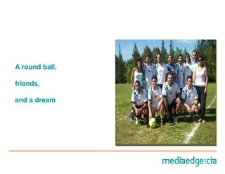 A round ball,

friends,

and a dream
 