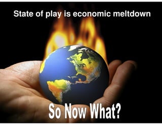 State of play is economic meltdown




                35
 
