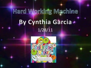 Hard Working Machine By Cynthia Garcia Hard  Working Machine 1/28/11 