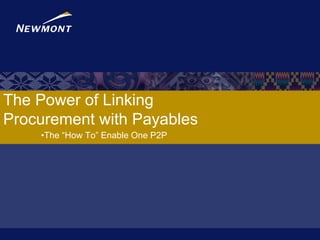 The Power of Linking
Procurement with Payables
    •The “How To” Enable One P2P
 