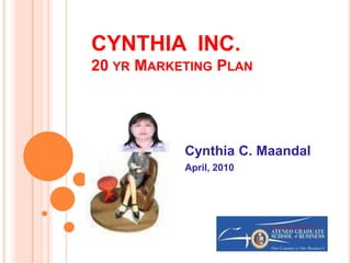 CYNTHIA  INC.20 yr Marketing Plan Cynthia C. Maandal April, 2010 