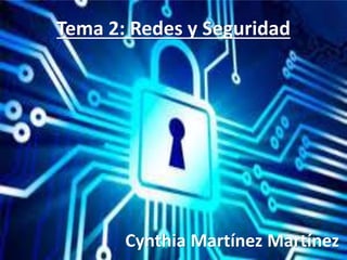 Tema 2: Redes y Seguridad 
Cynthia Martínez Martínez 
 