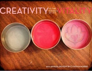 CREATIVITY VITALITY
IS THE
SOURCE
OF MY

2013 ANNUAL REVIEW BY CYNTHIA MORRIS

 