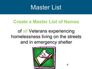 8
Master List
Create a Master List of Names
of all Veterans experiencing
homelessness living on the streets
and in emergency shelter
 