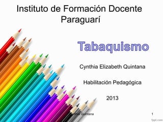 Cynthia Elizabeth Quintana
Habilitación Pedagógica
2013
Instituto de Formación Docente
Paraguarí
Cynthia Quintana 1
 