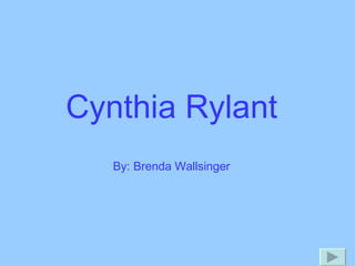 Cynthia Rylant By: Brenda Wallsinger   