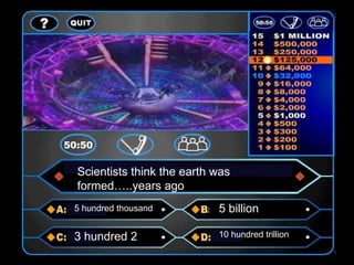 Scientists think the earth was
formed…..years ago
5 hundred thousand         5 billion

3 hundred 2                10 hundred trillion
 
