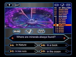 Where are minerals always found?


In Nature                In a book

In tree roots            in the ocean
 