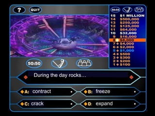 During the day rocks…


contract                 freeze

crack                    expand
 