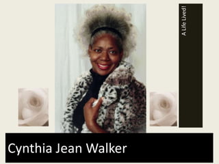 A Life Lived!
Cynthia Jean Walker
 